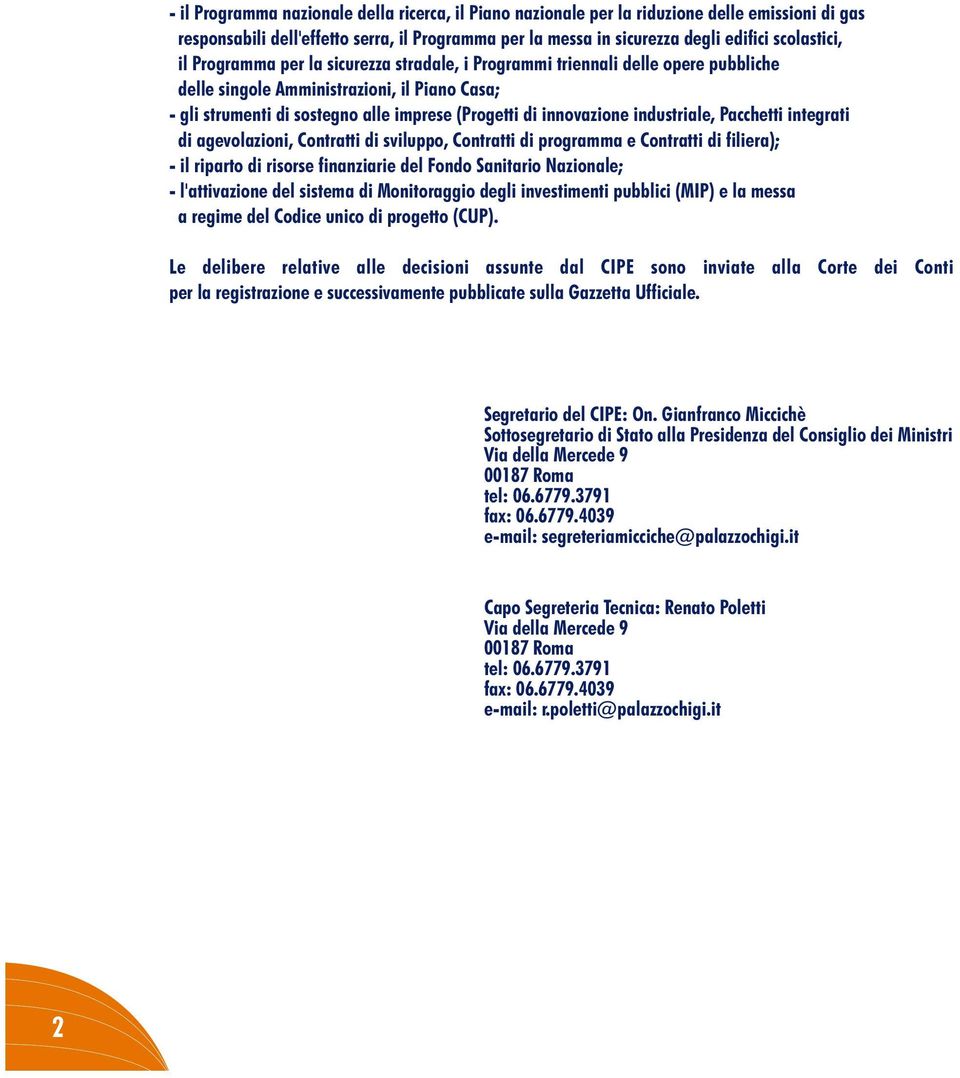 industriale, Pacchetti integrati di agevolazioni, Contratti di sviluppo, Contratti di programma e Contratti di filiera); - il riparto di risorse finanziarie del Fondo Sanitario Nazionale; -