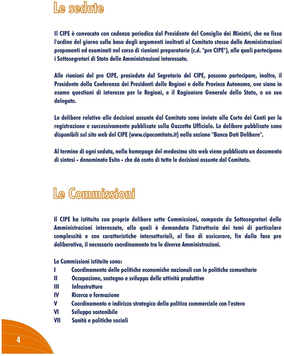 Alle riunioni del pre CIPE, presiedute dal Segretario del CIPE, possono partecipare, inoltre, il Presidente della Conferenza dei Presidenti delle Regioni e delle Province Autonome, ove siano in esame