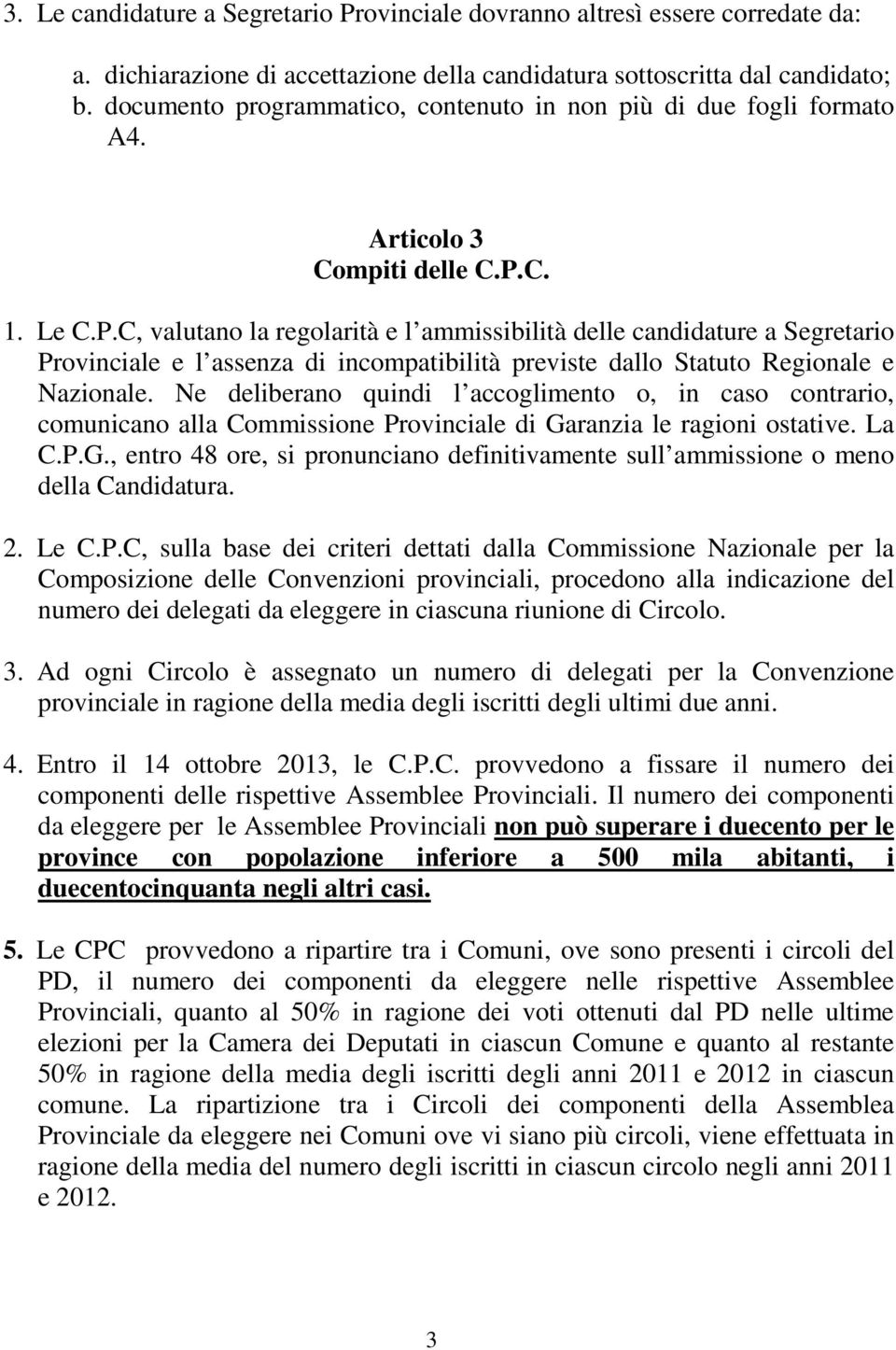 C. 1. Le C.P.C, valutano la regolarità e l ammissibilità delle candidature a Segretario Provinciale e l assenza di incompatibilità previste dallo Statuto Regionale e Nazionale.