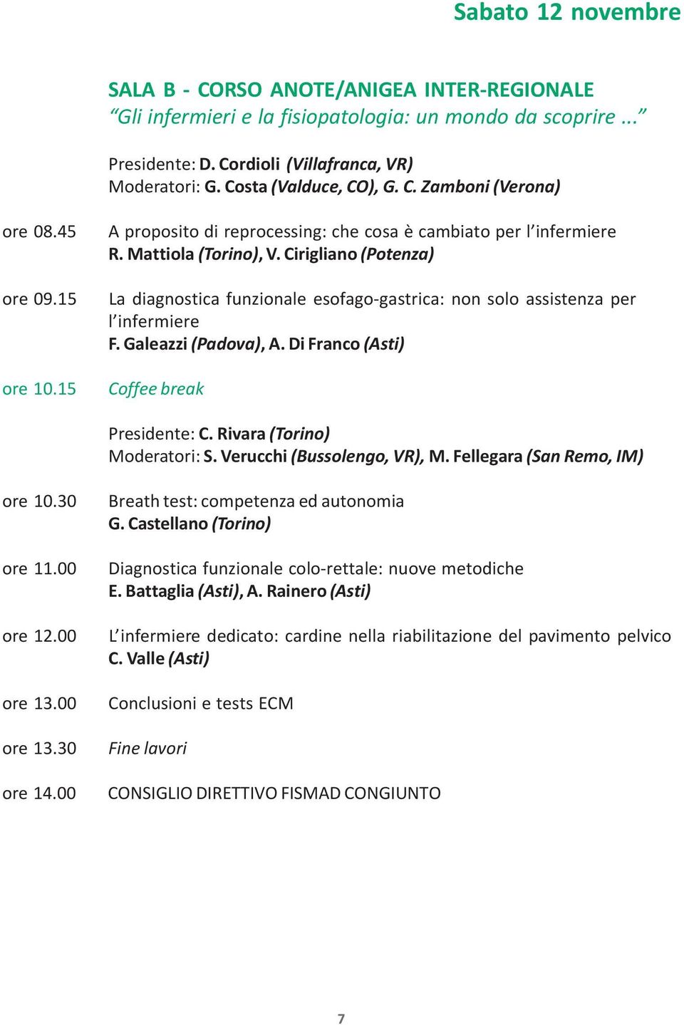 Cirigliano (Potenza) La diagnostica funzionale esofago-gastrica: non solo assistenza per l infermiere F. Galeazzi (Padova), A. Di Franco (Asti) Coffee break Presidente: C.