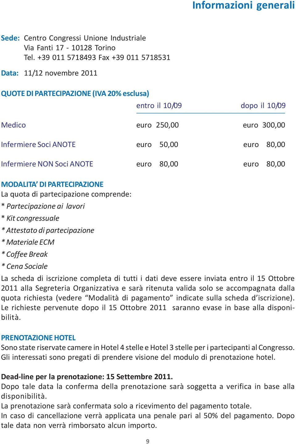 euro 80,00 Infermiere NON Soci ANOTE euro 80,00 euro 80,00 MODALITA DI PARTECIPAZIONE La quota di partecipazione comprende: * Partecipazione ai lavori * Kit congressuale * Attestato di partecipazione