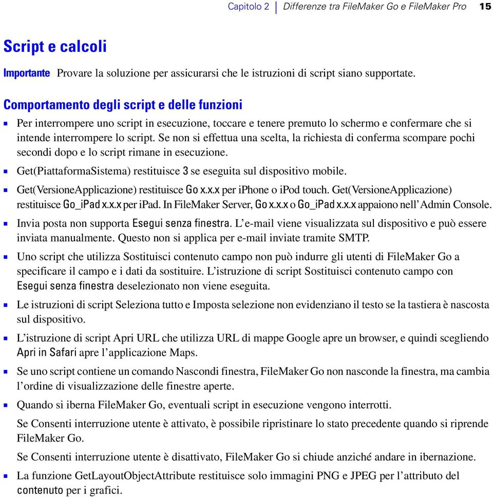 Se non si effettua una scelta, la richiesta di conferma scompare pochi secondi dopo e lo script rimane in esecuzione. 1 Get(PiattaformaSistema) restituisce 3 se eseguita sul dispositivo mobile.