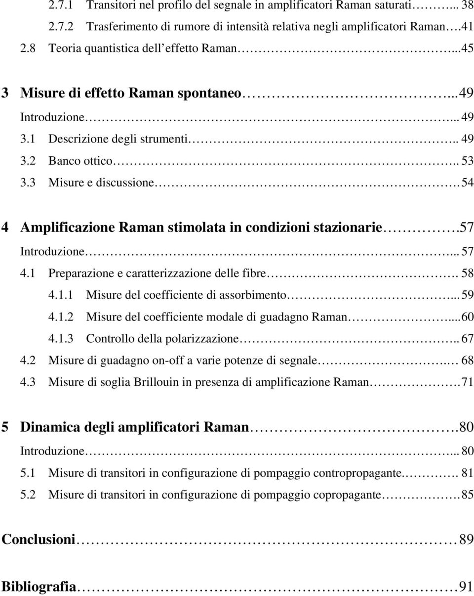 54 4 Amplificazione aman stimolata in condizioni stazionarie.57 Introduzione... 57 4. Preparazione e caratterizzazione delle fibre. 58 4.. Misure del coefficiente di assorbimento... 59 4.