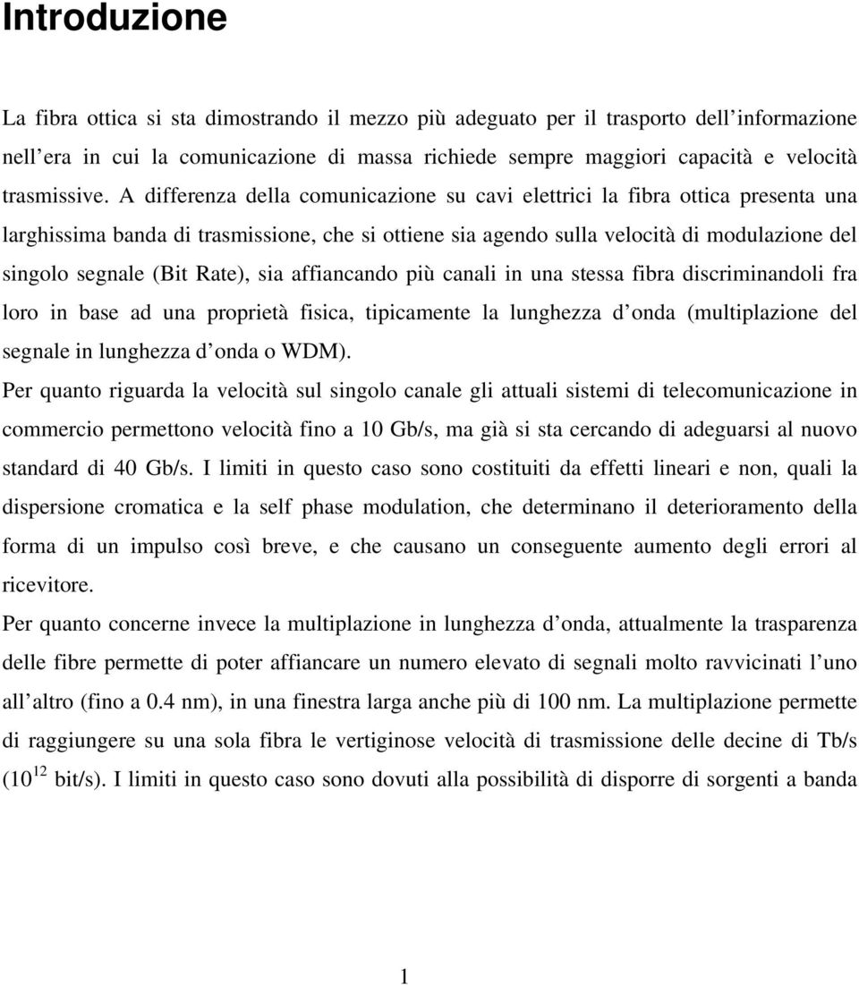 A differenza della comunicazione su cavi elettrici la fibra ottica presenta una larghissima banda di trasmissione, che si ottiene sia agendo sulla velocità di modulazione del singolo segnale (Bit