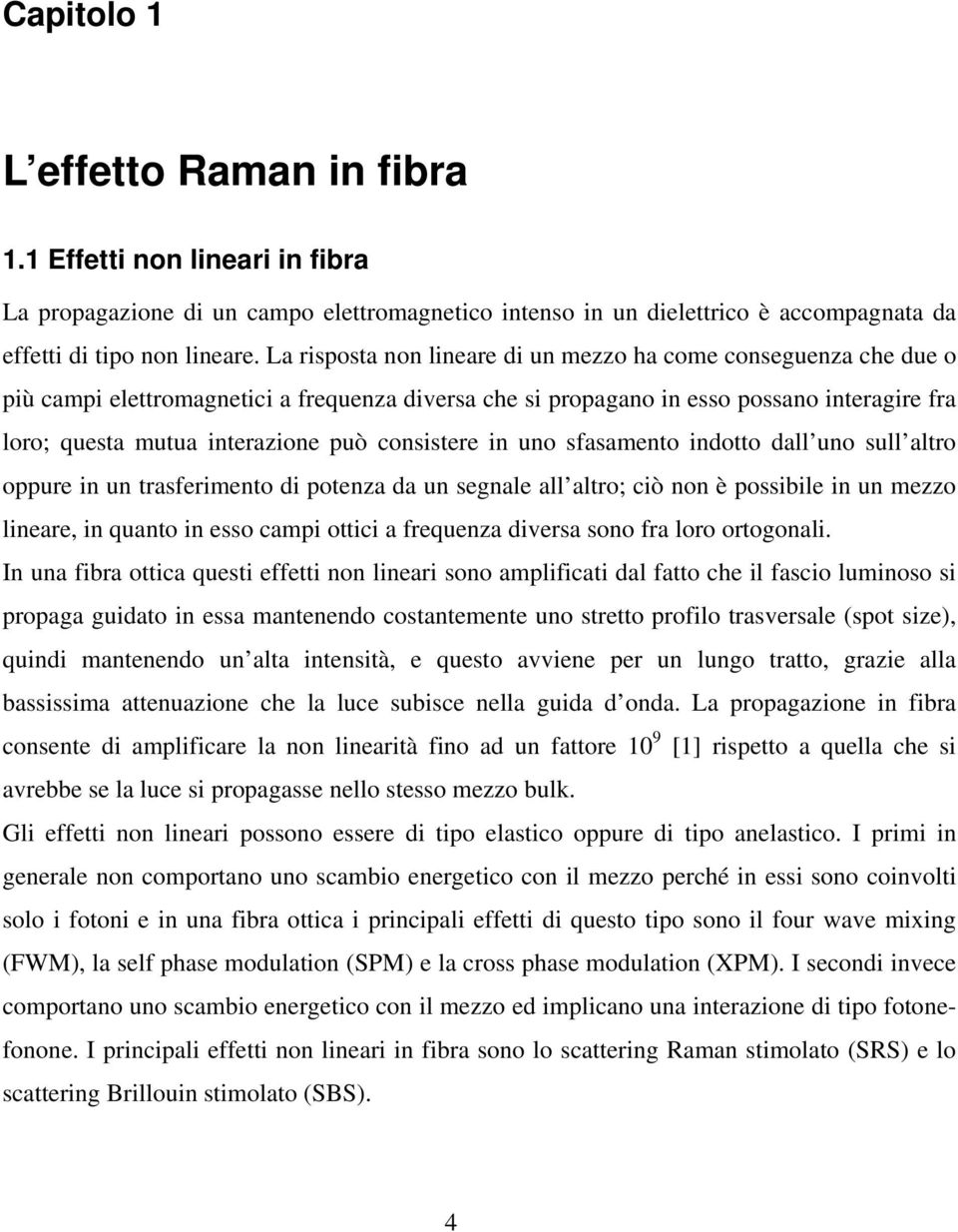 consistere in uno sfasamento indotto dall uno sull altro oppure in un trasferimento di potenza da un segnale all altro; ciò non è possibile in un mezzo lineare, in quanto in esso campi ottici a