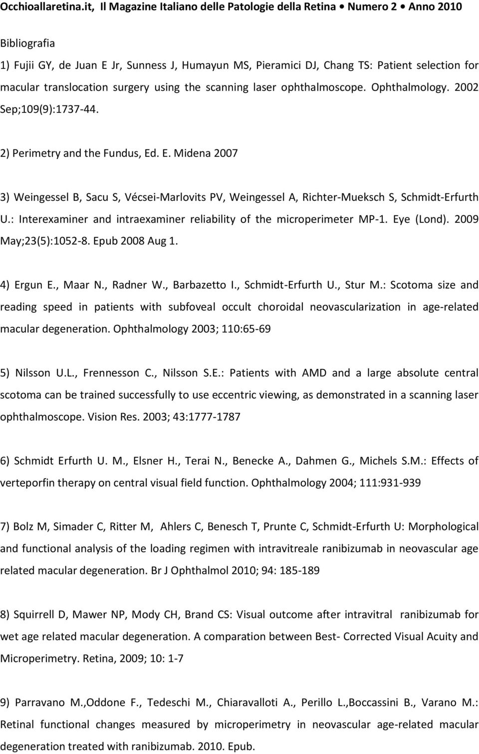 : Interexaminer and intraexaminer reliability of the microperimeter MP-1. Eye (Lond). 2009 May;23(5):1052-8. Epub 2008 Aug 1. 4) Ergun E., Maar N., Radner W., Barbazetto I., Schmidt-Erfurth U.