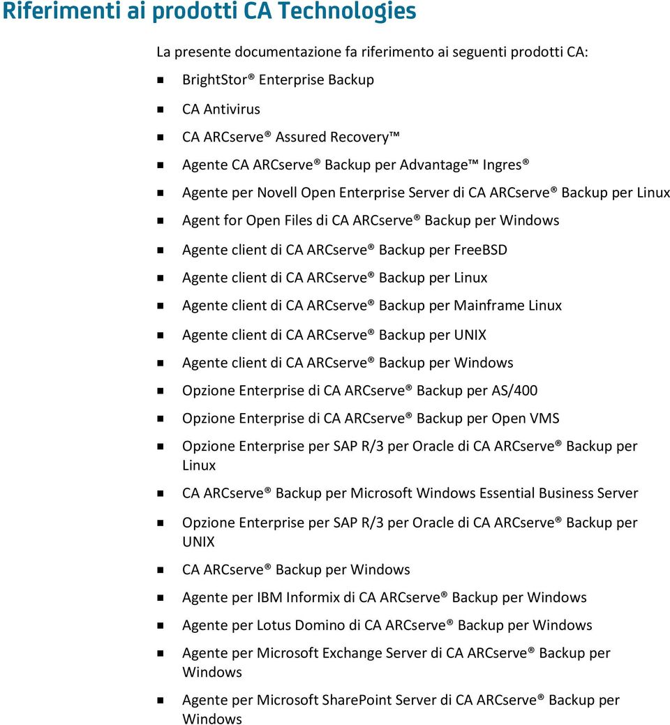 FreeBSD Agente client di CA ARCserve Backup per Linux Agente client di CA ARCserve Backup per Mainframe Linux Agente client di CA ARCserve Backup per UNIX Agente client di CA ARCserve Backup per