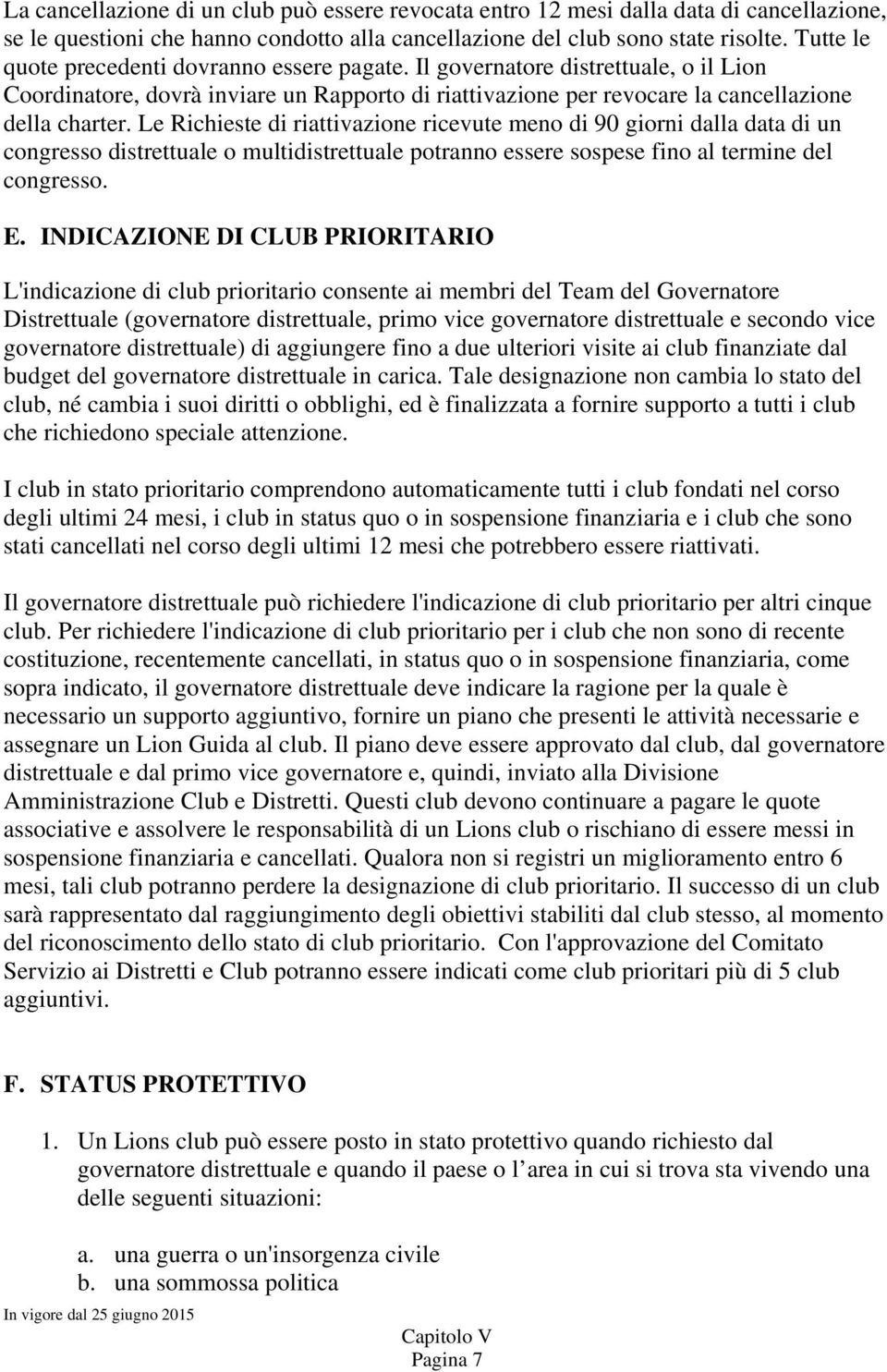 Le Richieste di riattivazione ricevute meno di 90 giorni dalla data di un congresso distrettuale o multidistrettuale potranno essere sospese fino al termine del congresso. E.