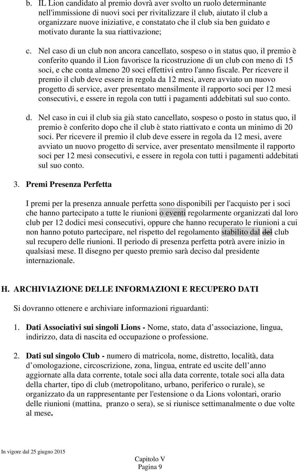 Nel caso di un club non ancora cancellato, sospeso o in status quo, il premio è conferito quando il Lion favorisce la ricostruzione di un club con meno di 15 soci, e che conta almeno 20 soci