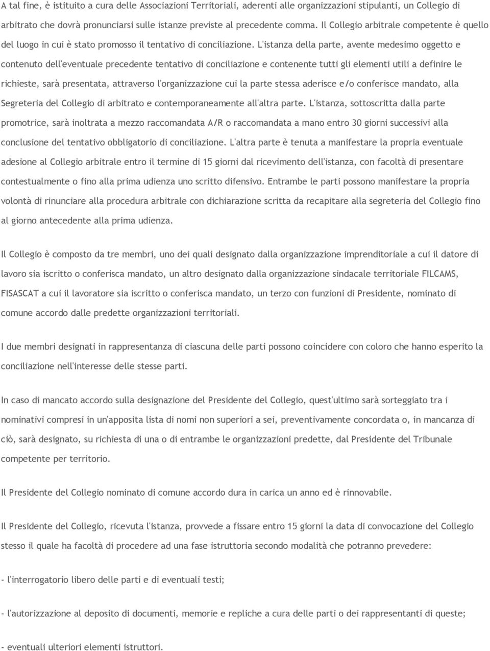 L'istanza della parte, avente medesimo oggetto e contenuto dell'eventuale precedente tentativo di conciliazione e contenente tutti gli elementi utili a definire le richieste, sarà presentata,