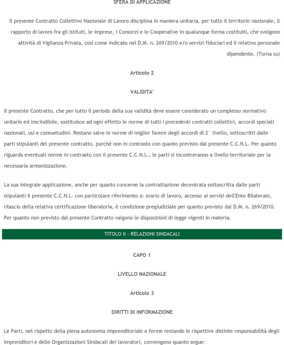 (Torna su) Articolo 2 VALIDITA' Il presente Contratto, che per tutto il periodo della sua validità deve essere considerato un complesso normativo unitario ed inscindibile, sostituisce ad ogni effetto