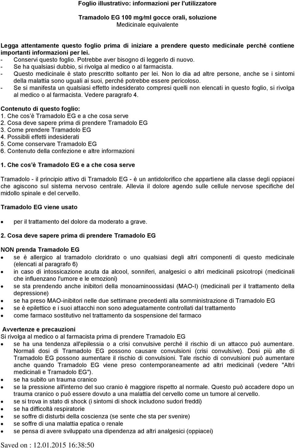 - Questo medicinale è stato prescritto soltanto per lei. Non lo dia ad altre persone, anche se i sintomi della malattia sono uguali ai suoi, perché potrebbe essere pericoloso.