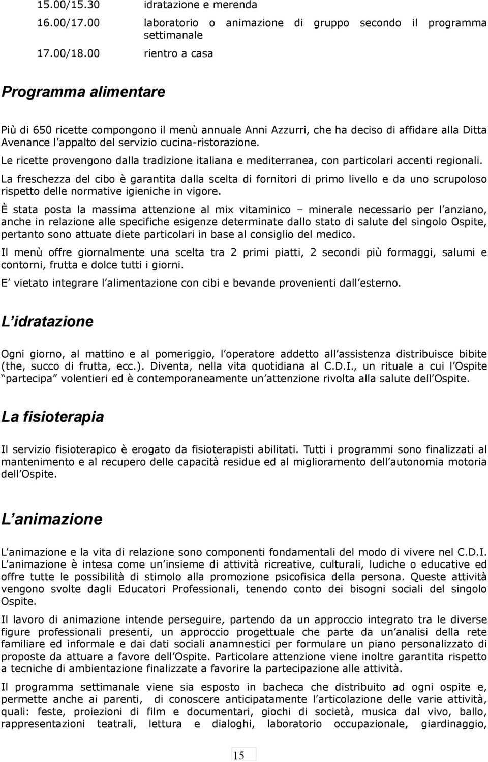 Le ricette provengono dalla tradizione italiana e mediterranea, con particolari accenti regionali.