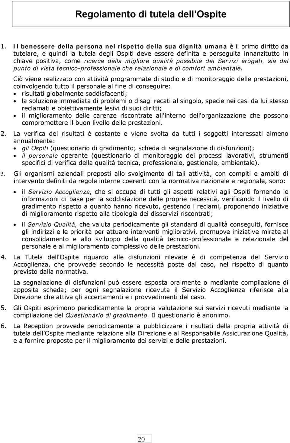 ricerca della migliore qualità possibile dei Servizi erogati, sia dal punto di vista tecnico-professionale che relazionale e di comfort ambientale.