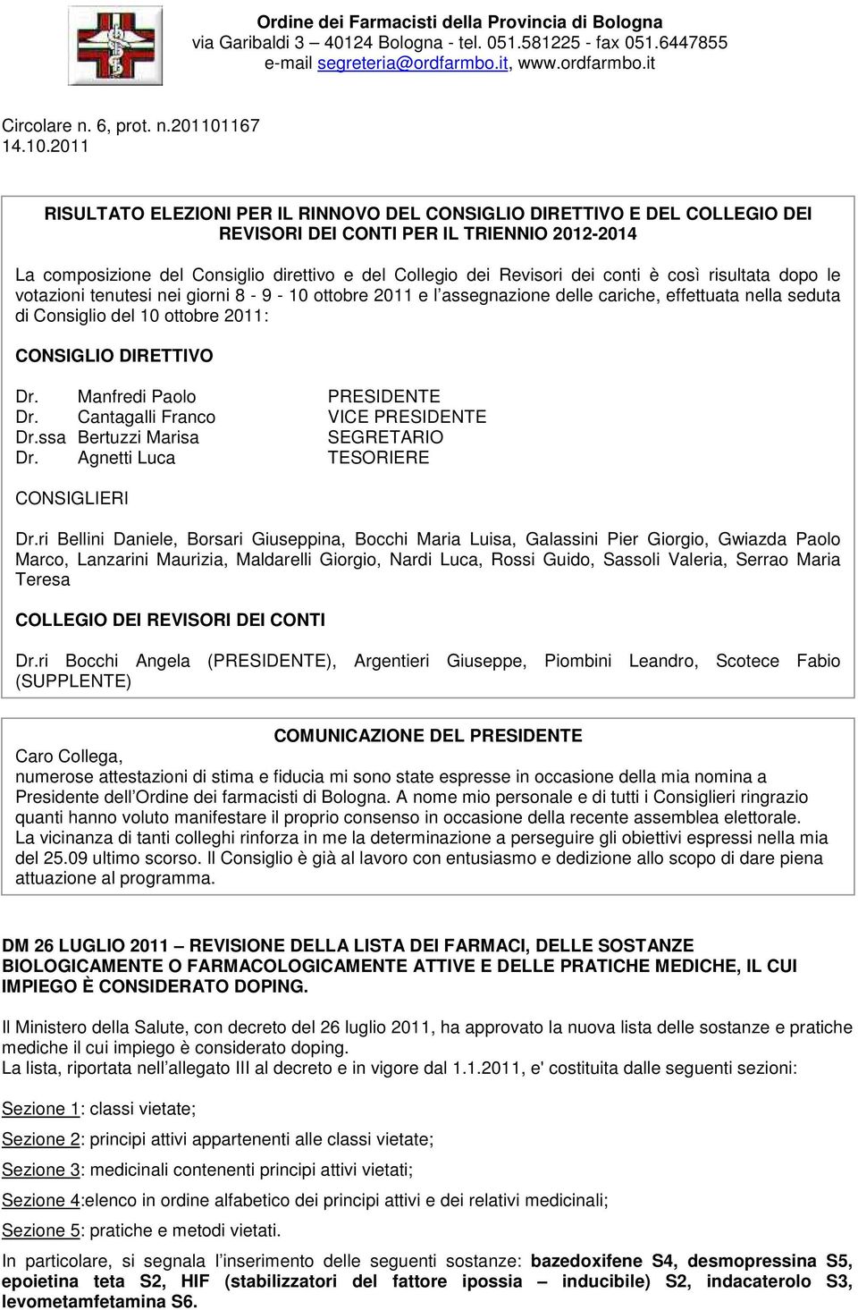 dei conti è così risultata dopo le votazioni tenutesi nei giorni 8-9 - 10 ottobre 2011 e l assegnazione delle cariche, effettuata nella seduta di Consiglio del 10 ottobre 2011: CONSIGLIO DIRETTIVO Dr.