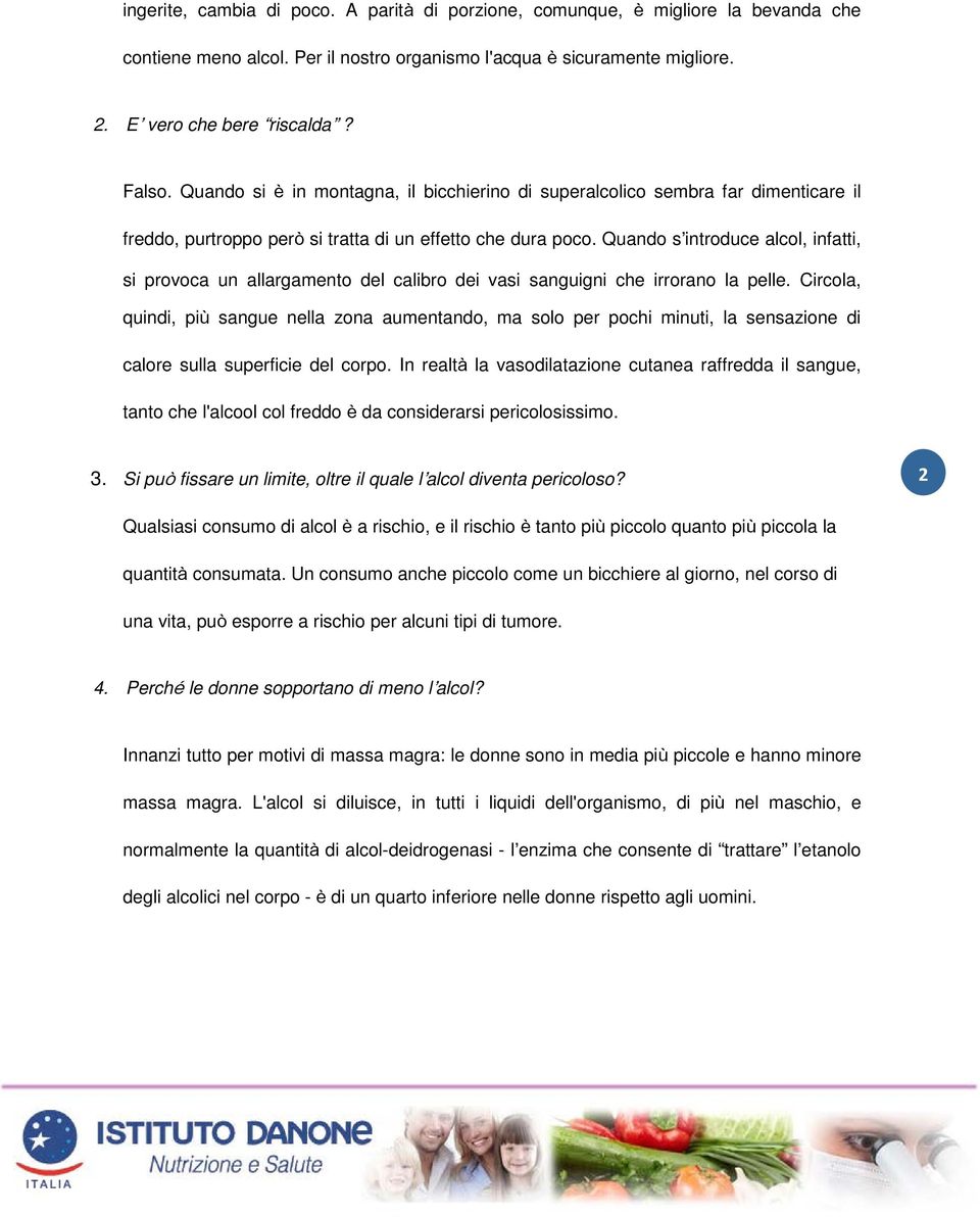 Quando s introduce alcol, infatti, si provoca un allargamento del calibro dei vasi sanguigni che irrorano la pelle.