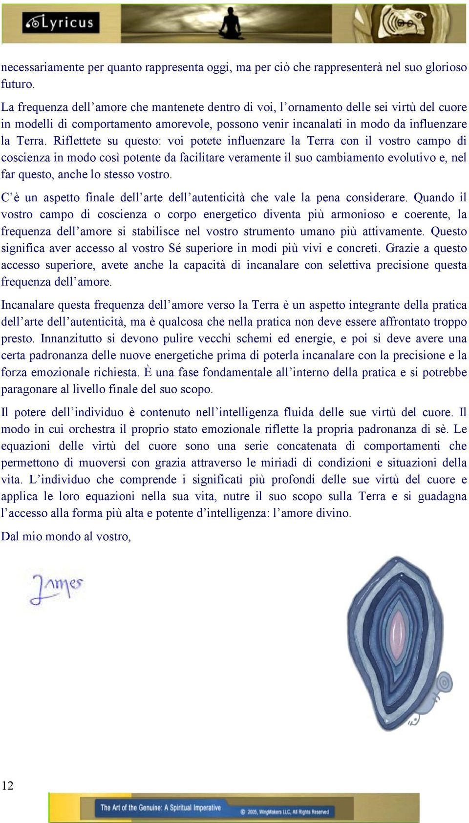 Riflettete su questo: voi potete influenzare la Terra con il vostro campo di coscienza in modo così potente da facilitare veramente il suo cambiamento evolutivo e, nel far questo, anche lo stesso