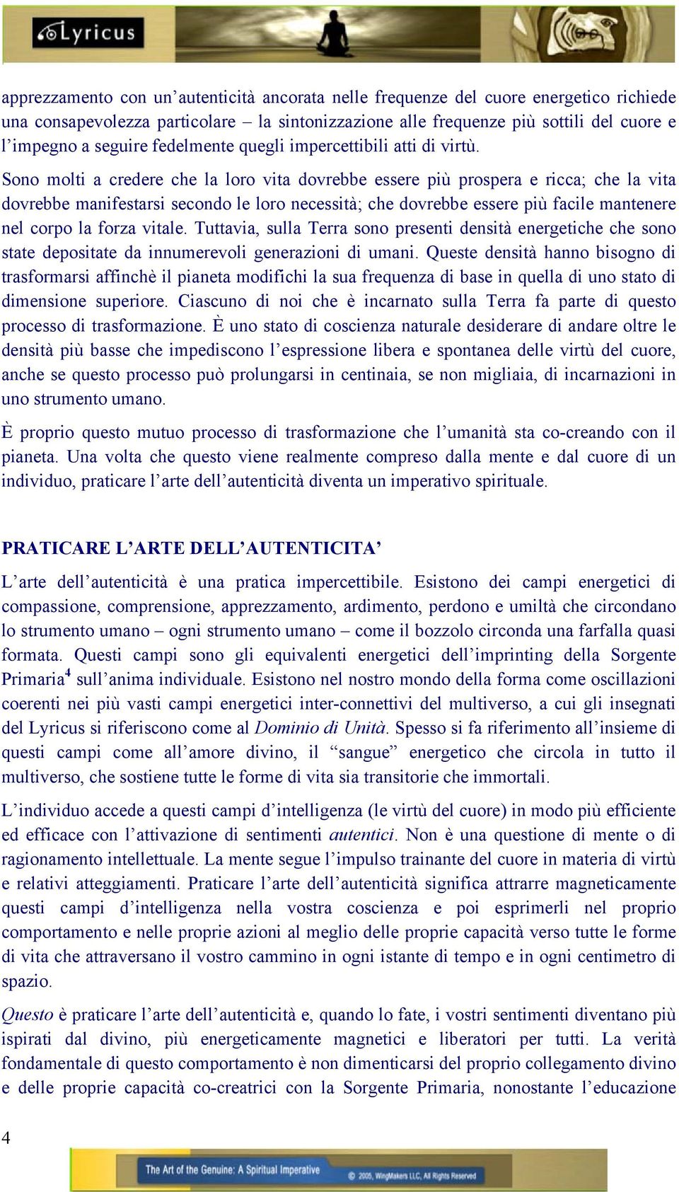 Sono molti a credere che la loro vita dovrebbe essere più prospera e ricca; che la vita dovrebbe manifestarsi secondo le loro necessità; che dovrebbe essere più facile mantenere nel corpo la forza