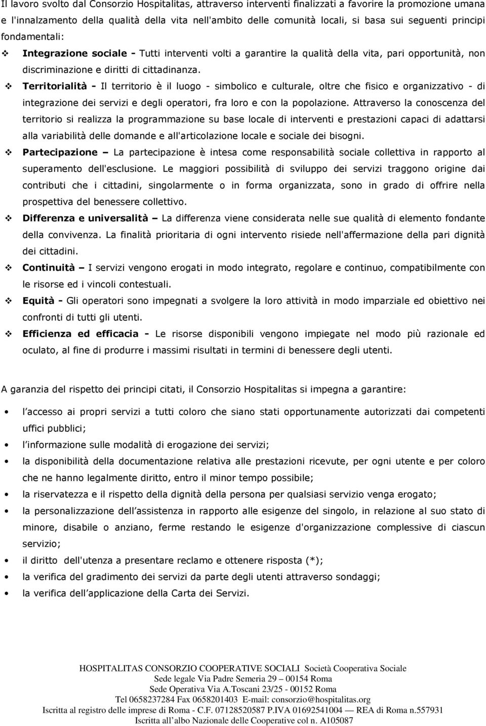 Territorialità - Il territorio è il luogo - simbolico e culturale, oltre che fisico e organizzativo - di integrazione dei servizi e degli operatori, fra loro e con la popolazione.