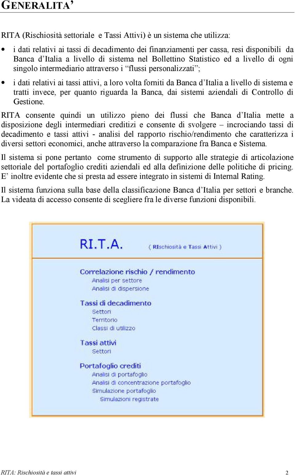 sistema e tratti invece, per quanto riguarda la Banca, dai sistemi aziendali di Controllo di Gestione.