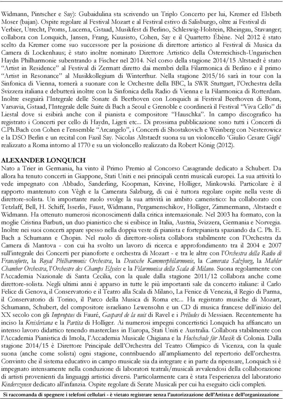 collabora con Lonquich, Jansen, Frang, Kuusisto, Cohen, Say e il Quartetto Ébène.