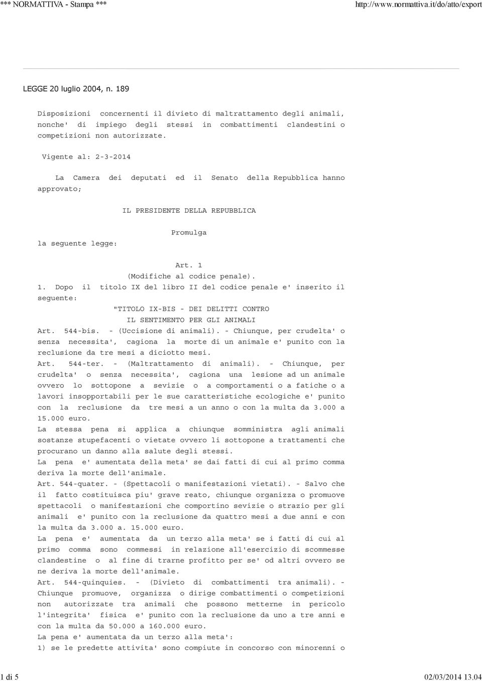 (Modifiche al codice penale). 1. Dopo il titolo IX del libro II del codice penale e' inserito il seguente: "TITOLO IX-BIS - DEI DELITTI CONTRO IL SENTIMENTO PER GLI ANIMALI Art. 544-bis.