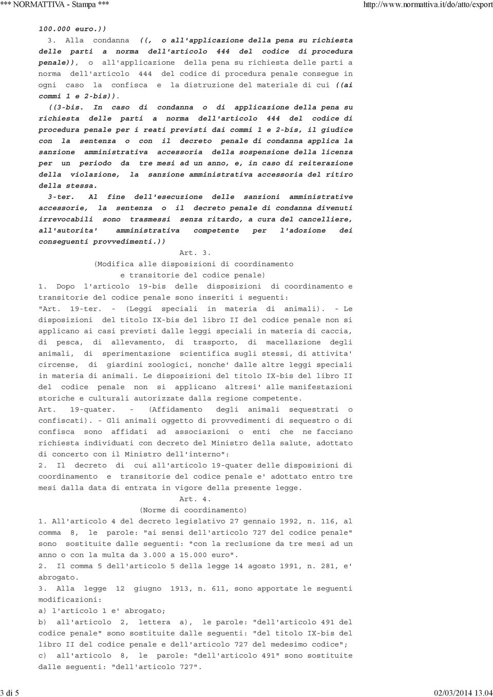 dell'articolo 444 del codice di procedura penale consegue in ogni caso la confisca e la distruzione del materiale di cui ((ai commi 1 e 2-bis)). ((3-bis.