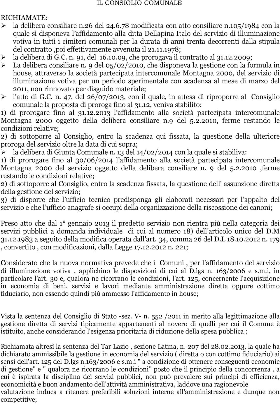 contratto,poi effettivamente avvenuta il 21.11.1978; la delibera di G.C. n. 91, del 16.10.09, che prorogava il contratto al 31.12.2009; La delibera consiliare n.