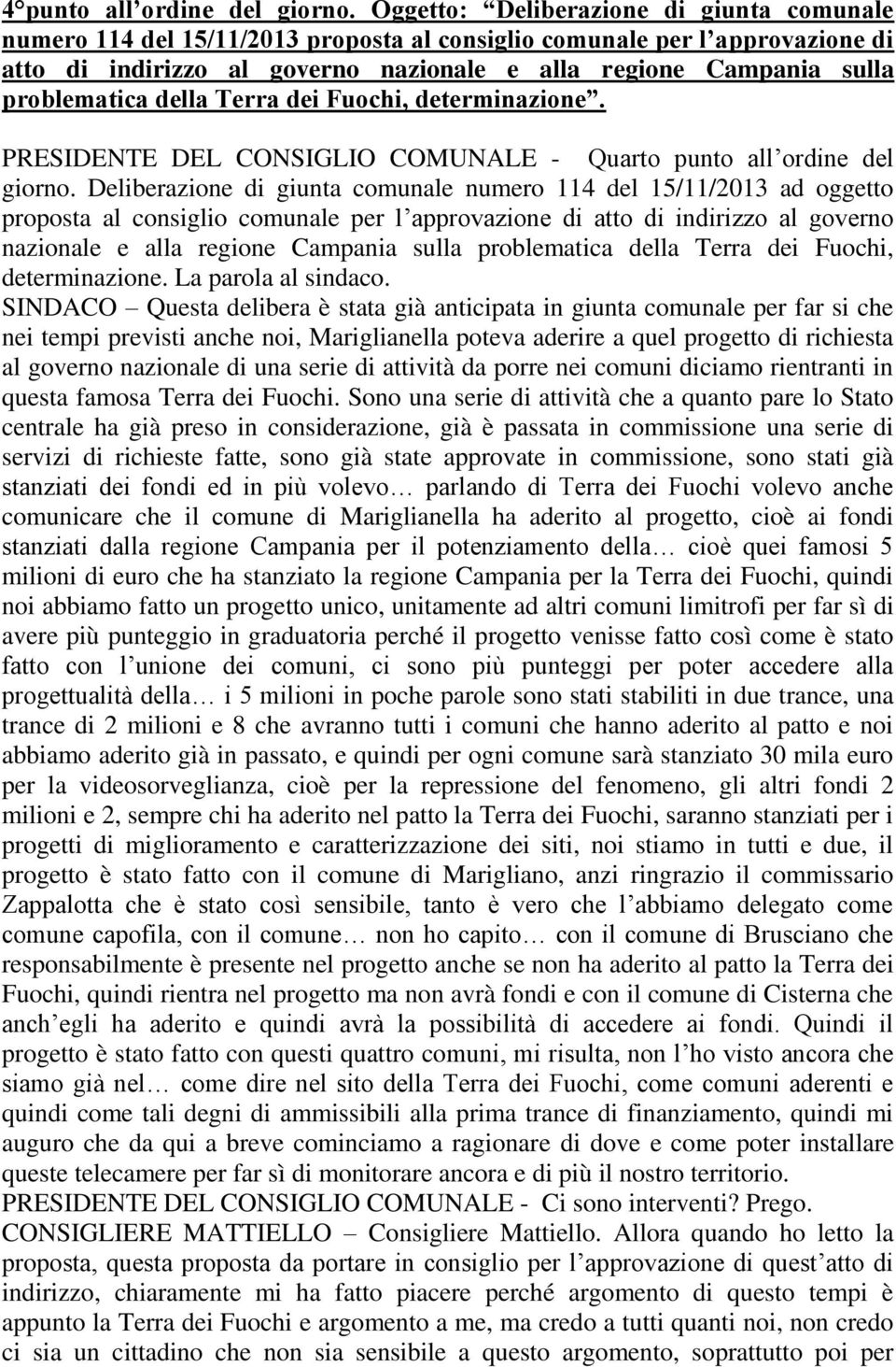 problematica della Terra dei Fuochi, determinazione. PRESIDENTE DEL CONSIGLIO COMUNALE - Quarto punto all ordine del giorno.