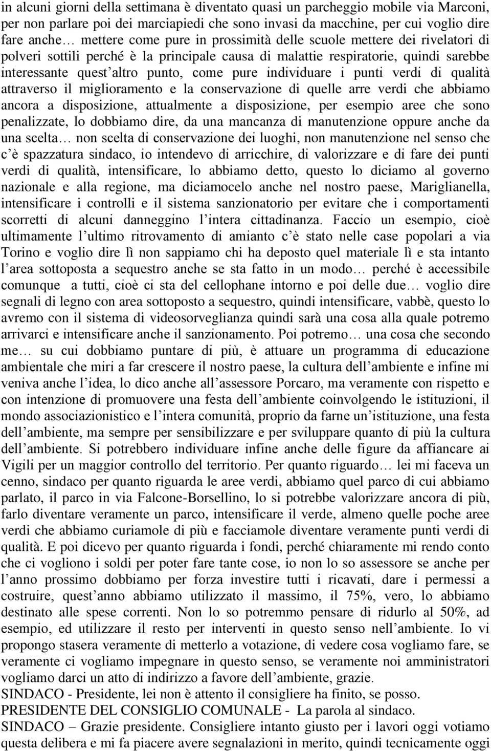 punti verdi di qualità attraverso il miglioramento e la conservazione di quelle arre verdi che abbiamo ancora a disposizione, attualmente a disposizione, per esempio aree che sono penalizzate, lo