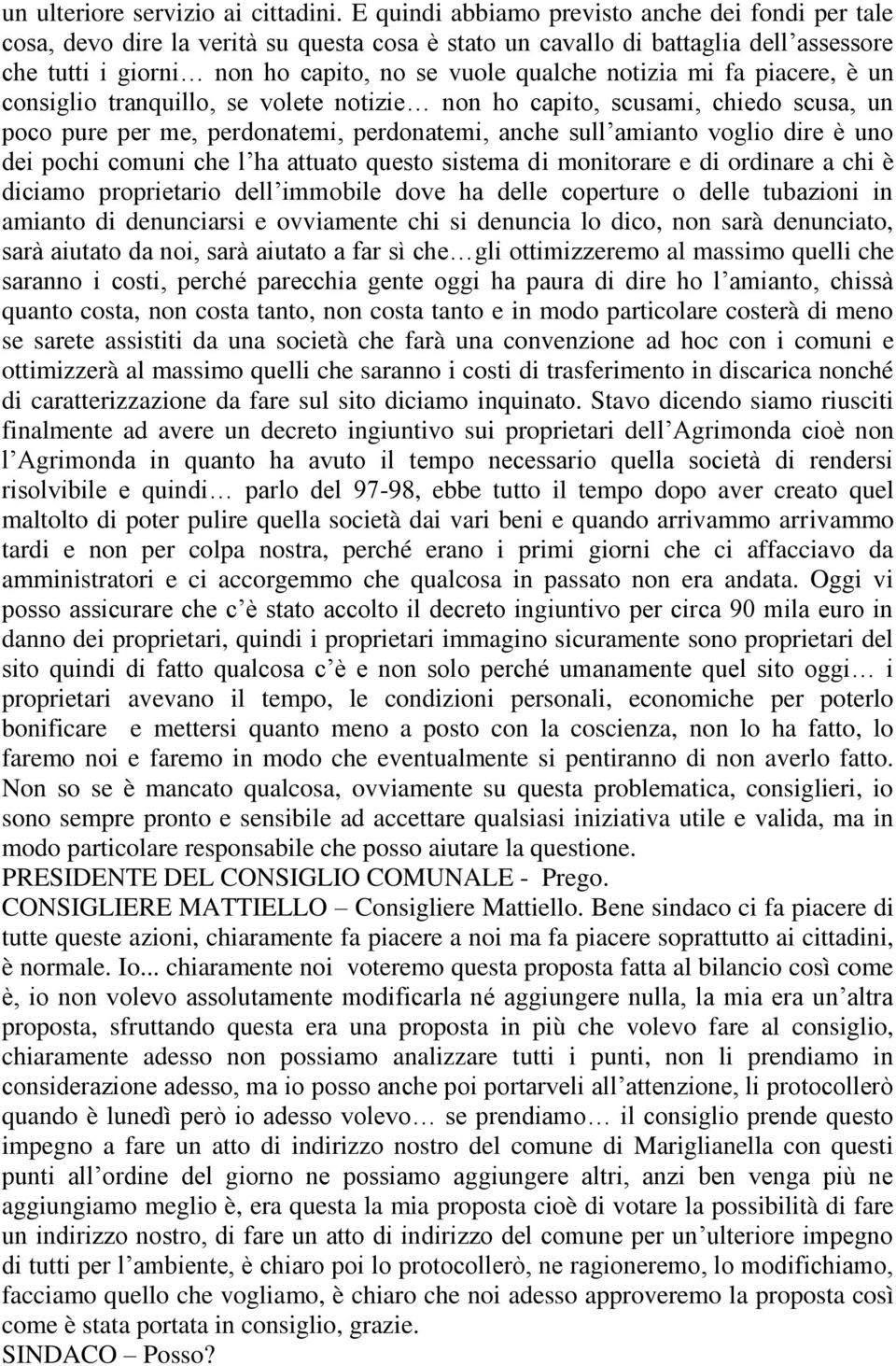 notizia mi fa piacere, è un consiglio tranquillo, se volete notizie non ho capito, scusami, chiedo scusa, un poco pure per me, perdonatemi, perdonatemi, anche sull amianto voglio dire è uno dei pochi