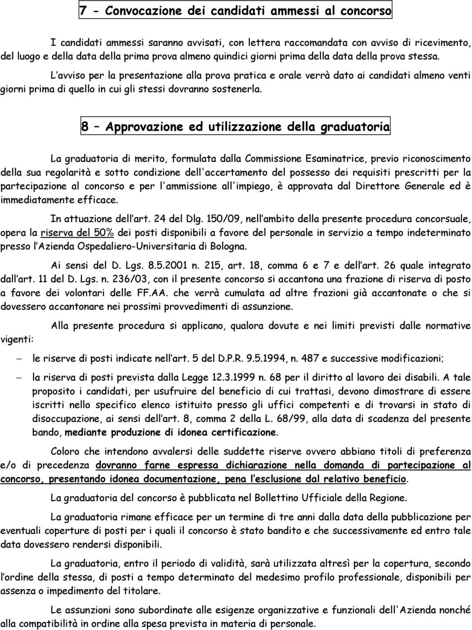 8 Approvazione ed utilizzazione della graduatoria La graduatoria di merito, formulata dalla Commissione Esaminatrice, previo riconoscimento della sua regolarità e sotto condizione dell'accertamento