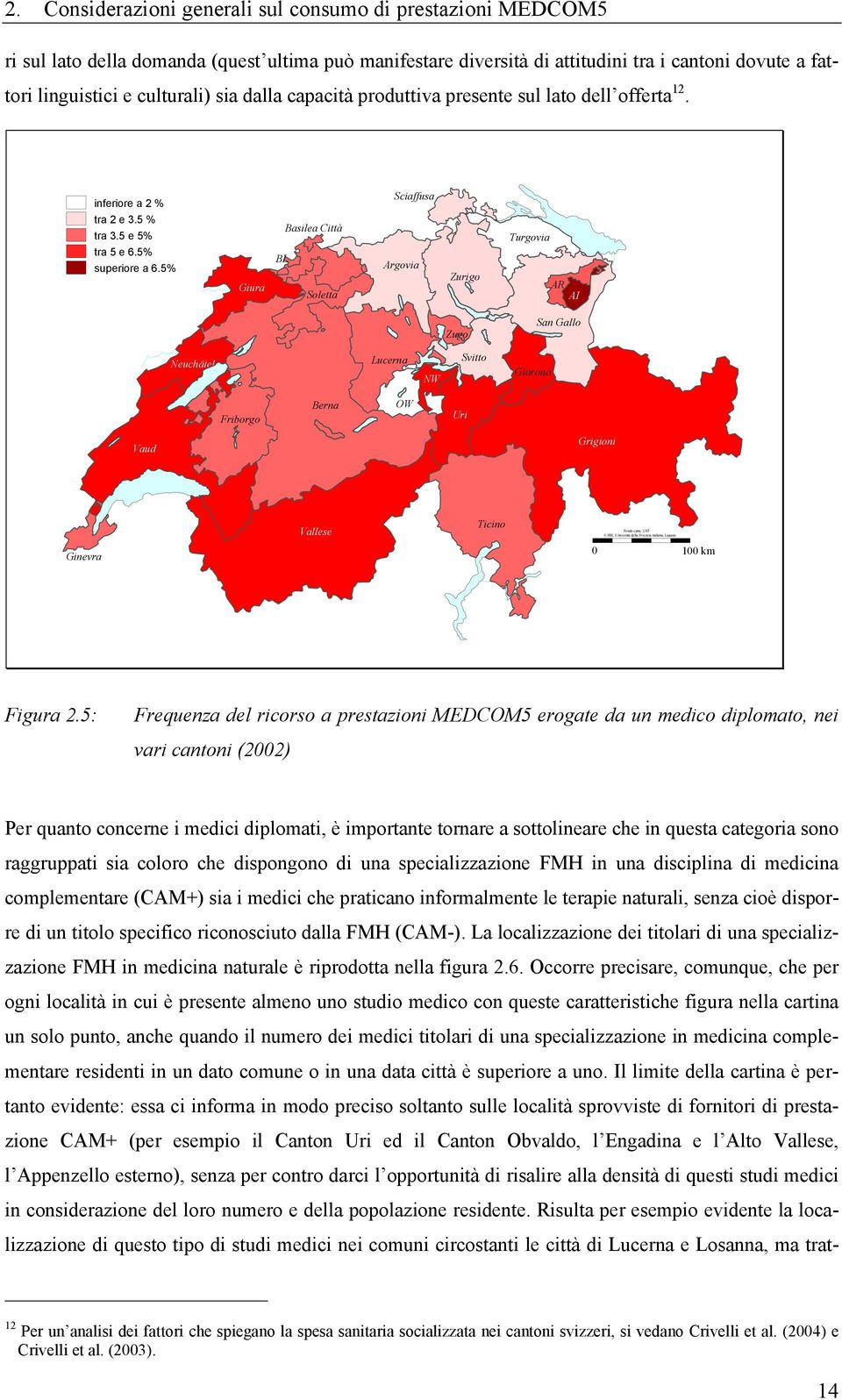 5% Giura BL Basilea Città Soletta Sciaffusa Argovia Zurigo Turgovia AR AI Zugo San Gallo Neuchâtel Lucerna NW Svitto Glarona Friborgo Berna OW Uri Vaud Grigioni Vallese Ticino Fondo carta: UST IRE,