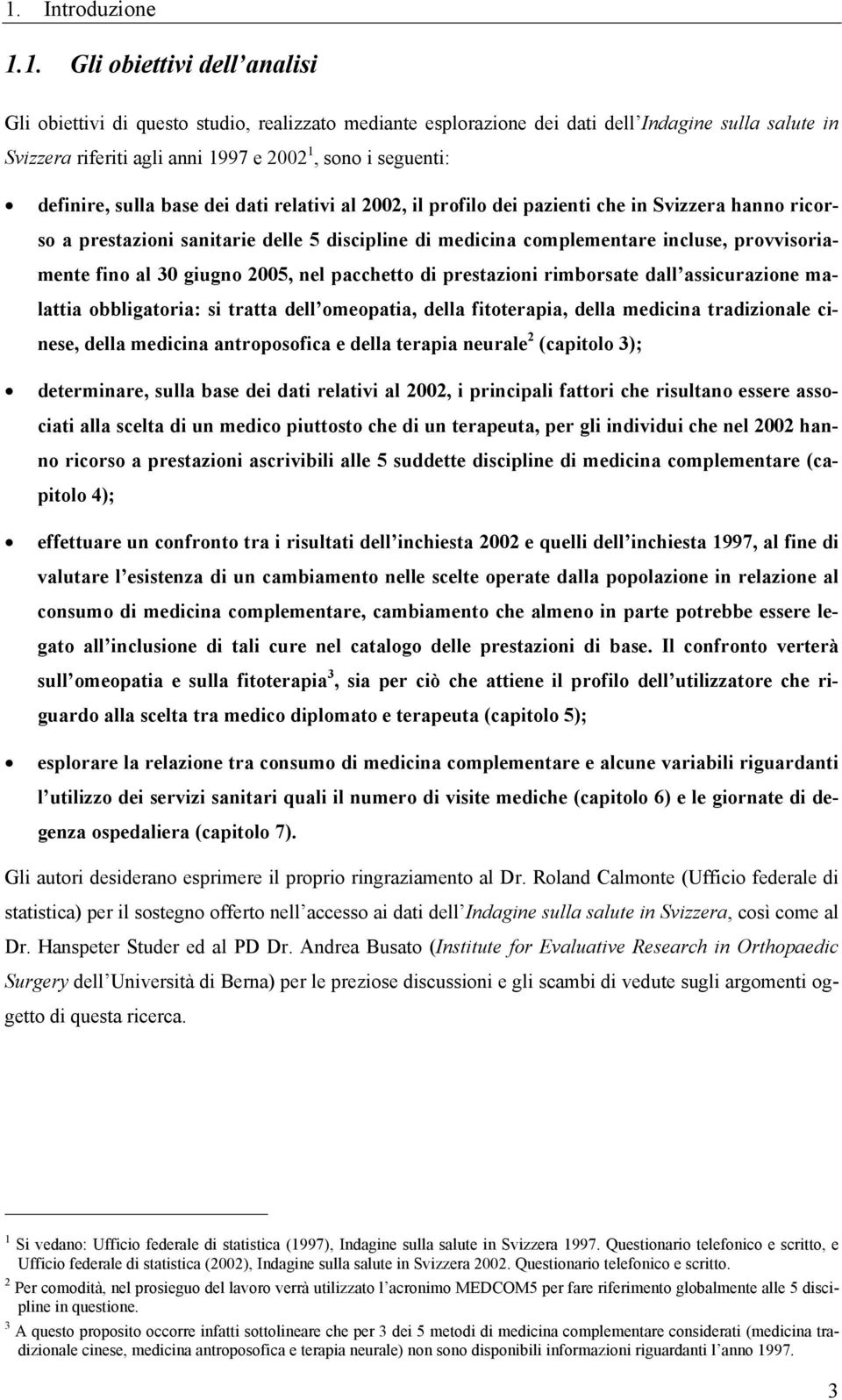 provvisoriamente fino al 30 giugno 2005, nel pacchetto di prestazioni rimborsate dall assicurazione malattia obbligatoria: si tratta dell omeopatia, della fitoterapia, della medicina tradizionale