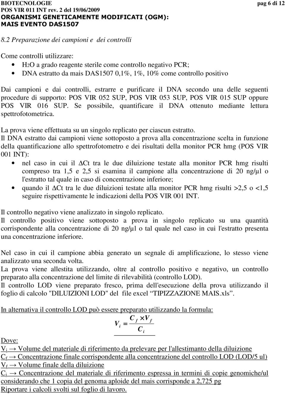 campioni e dai controlli, estrarre e purificare il DNA secondo una delle seguenti procedure di supporto: POS VIR 052 SUP, POS VIR 053 SUP, POS VIR 015 SUP oppure POS VIR 016 SUP.