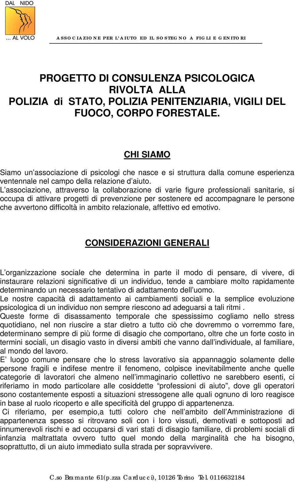 L associazione, attraverso la collaborazione di varie figure professionali sanitarie, si occupa di attivare progetti di prevenzione per sostenere ed accompagnare le persone che avvertono difficoltà