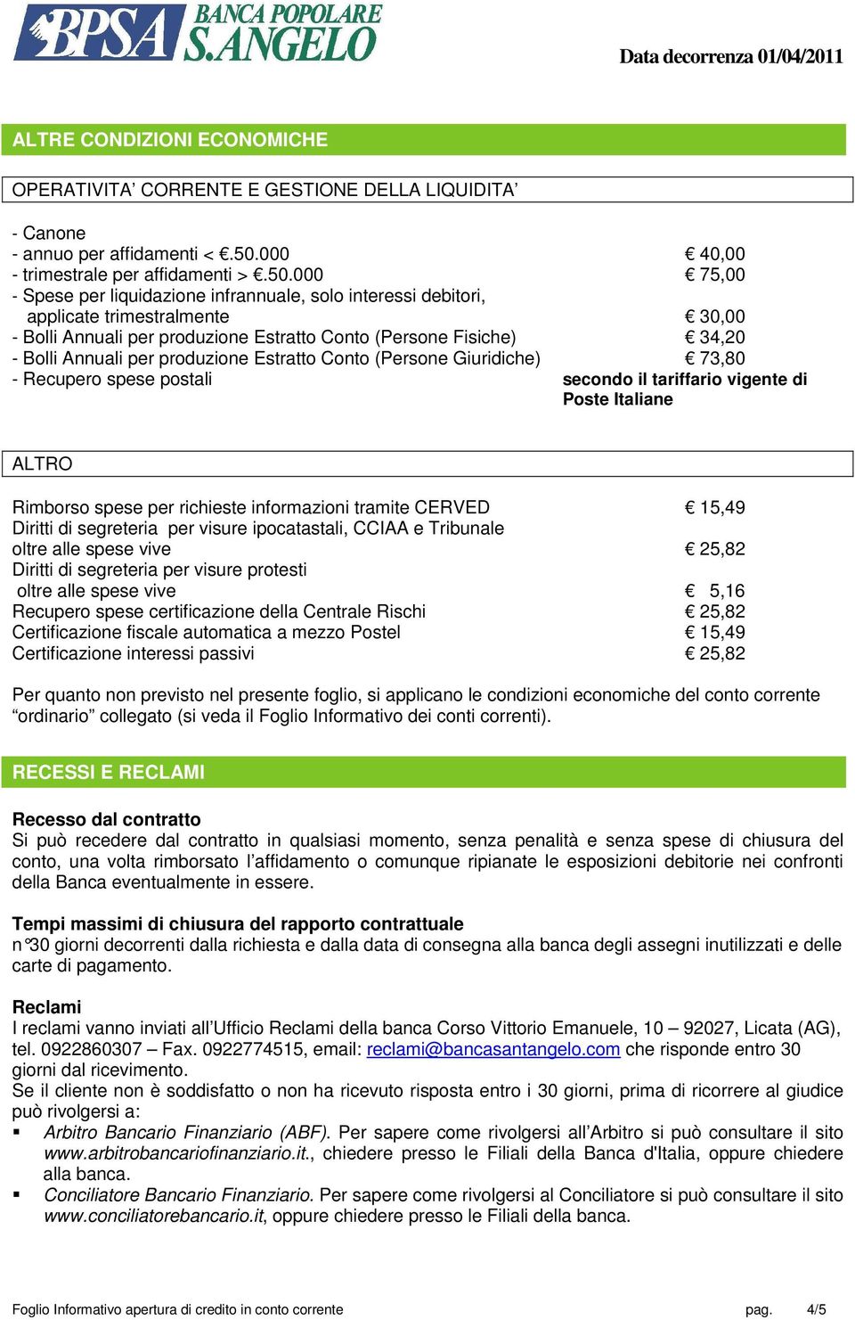 000 75,00 - Spese per liquidazione infrannuale, solo interessi debitori, applicate trimestralmente 30,00 - Bolli Annuali per produzione Estratto Conto (Persone Fisiche) 34,20 - Bolli Annuali per