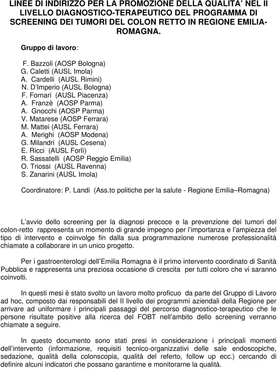 Matarese (AOSP Ferrara) M. Mattei (AUSL Ferrara) A. Merighi (AOSP Modena) G. Milandri (AUSL Cesena) E. Ricci (AUSL Forlì) R. Sassatelli (AOSP Reggio Emilia) O. Triossi (AUSL Ravenna) S.