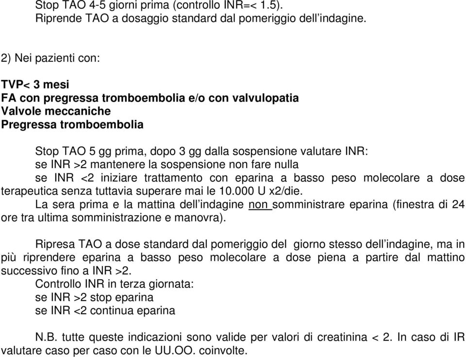 >2 mantenere la sospensione non fare nulla se INR <2 iniziare trattamento con eparina a basso peso molecolare a dose terapeutica senza tuttavia superare mai le 10.000 U x2/die.