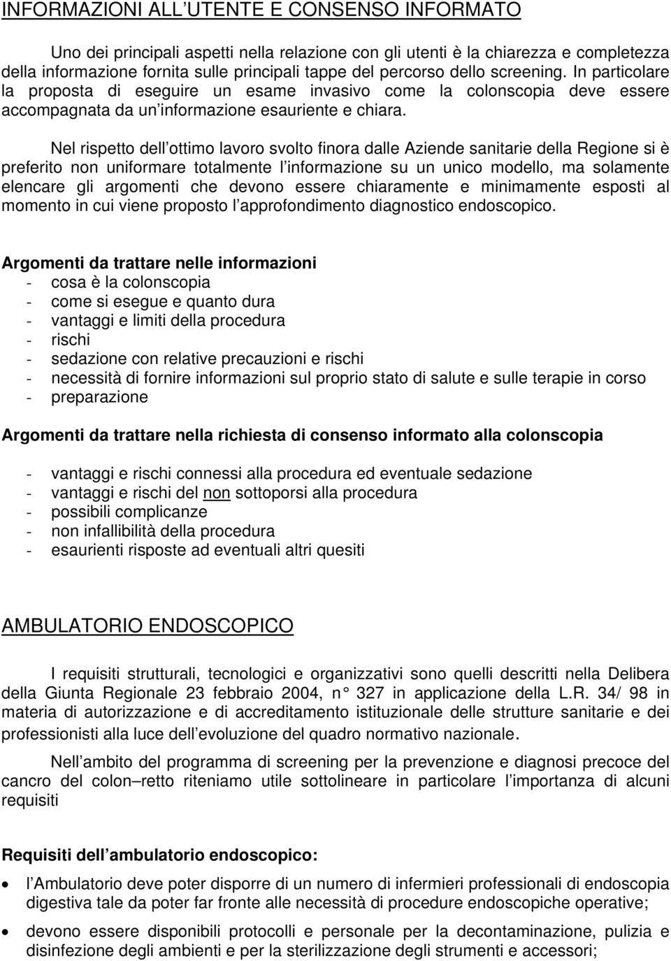 Nel rispetto dell ottimo lavoro svolto finora dalle Aziende sanitarie della Regione si è preferito non uniformare totalmente l informazione su un unico modello, ma solamente elencare gli argomenti