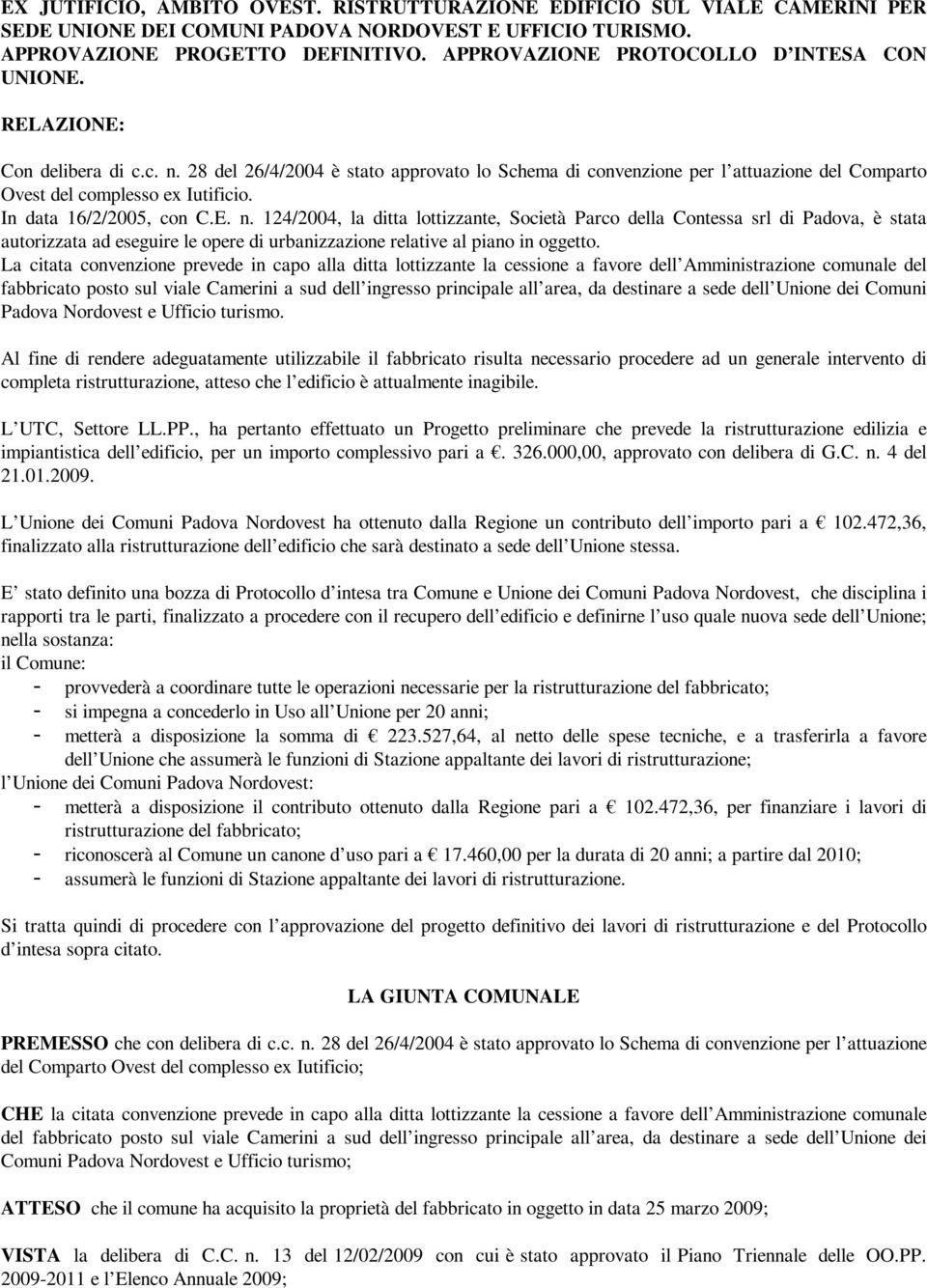 28 del 26/4/2004 è stato approvato lo Schema di convenzione per l attuazione del Comparto Ovest del complesso ex Iutificio. In data 16/2/2005, con C.E. n.