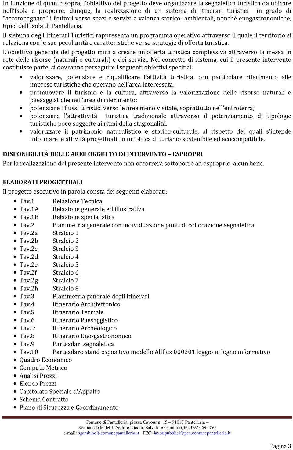 Il sistema degli Itinerari Turistici rappresenta un programma operativo attraverso il quale il territorio si relaziona con le sue peculiarità e caratteristiche verso strategie di offerta turistica.