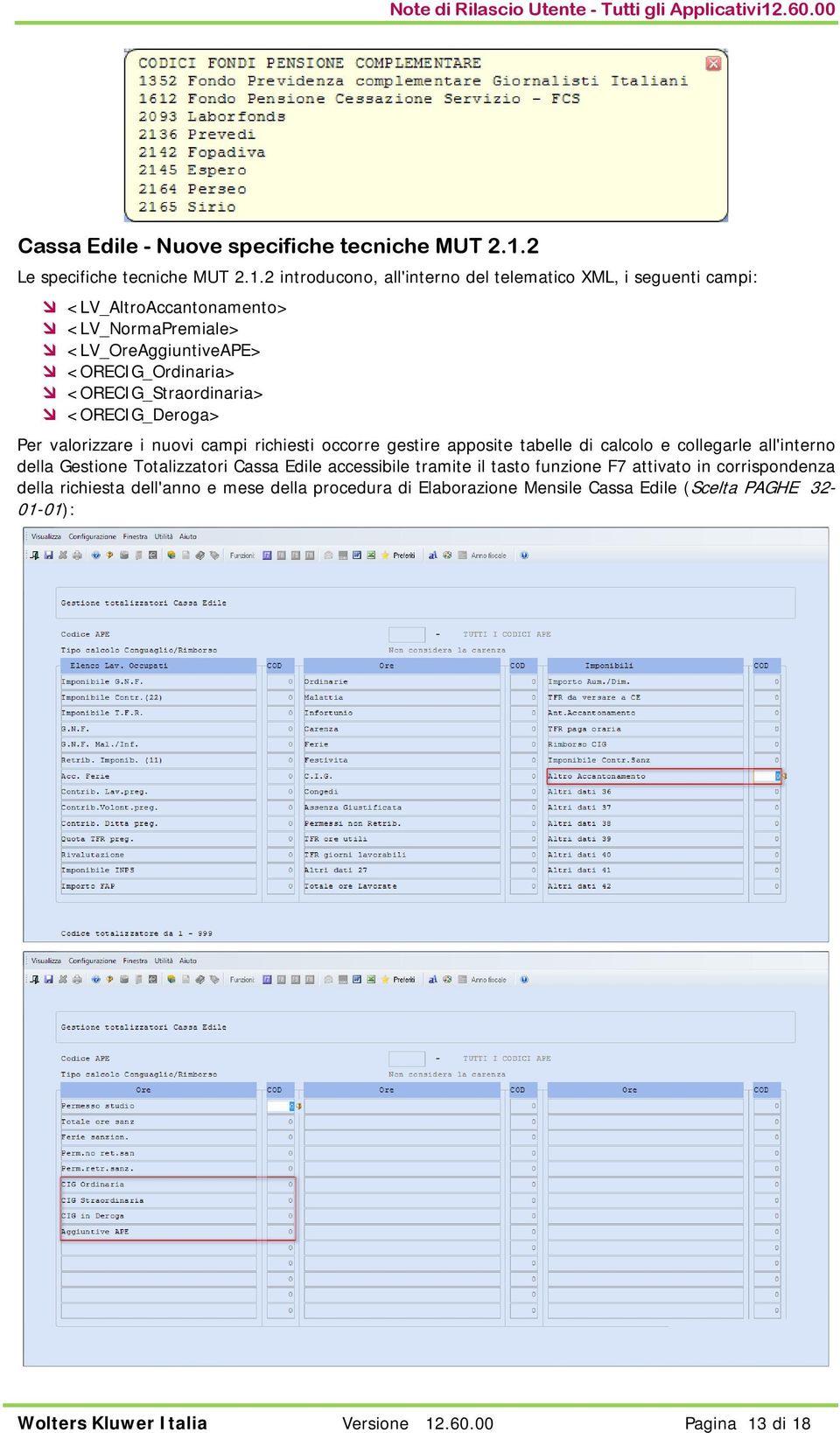 2 introducono, all'interno del telematico XML, i seguenti campi: <LV_AltroAccantonamento> <LV_NormaPremiale> <LV_OreAggiuntiveAPE> <ORECIG_Ordinaria>