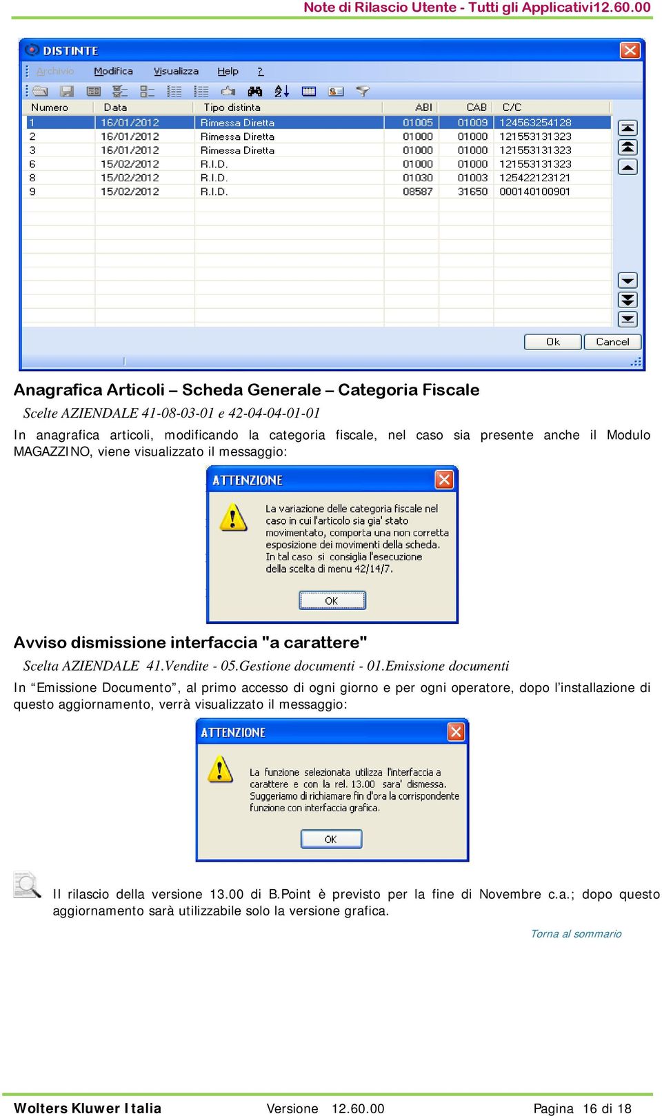 Emissione documenti In Emissione Documento, al primo accesso di ogni giorno e per ogni operatore, dopo l installazione di questo aggiornamento, verrà visualizzato il messaggio: Il