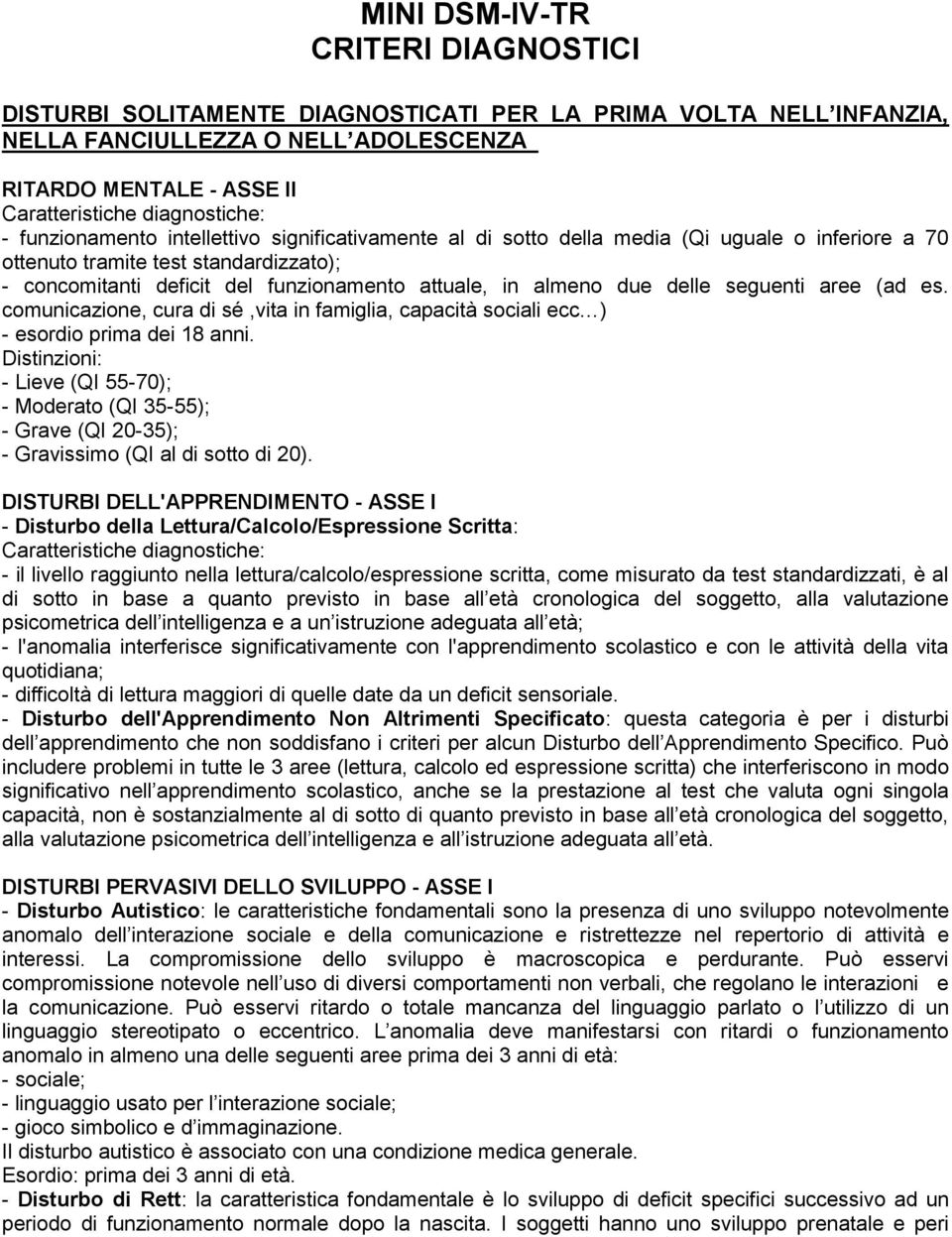 due delle seguenti aree (ad es. comunicazione, cura di sé,vita in famiglia, capacità sociali ecc ) - esordio prima dei 18 anni.