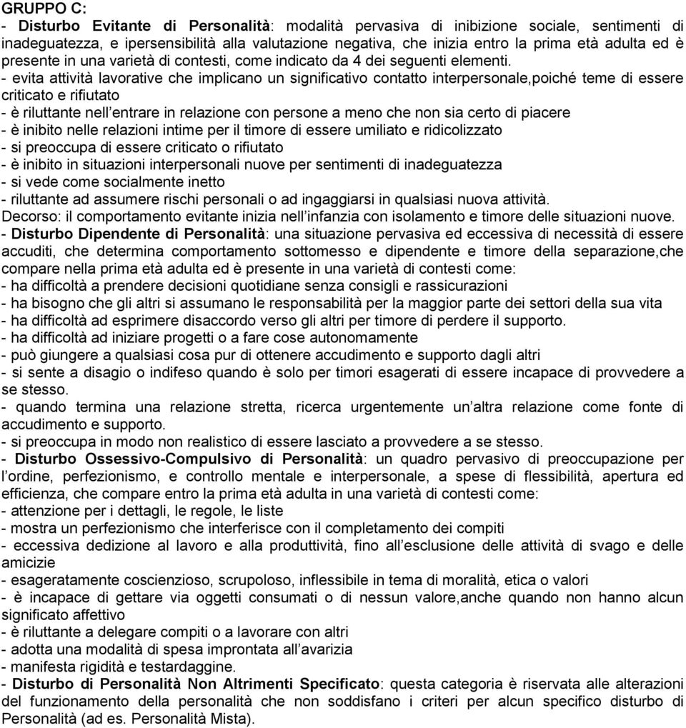 - evita attività lavorative che implicano un significativo contatto interpersonale,poiché teme di essere criticato e rifiutato - è riluttante nell entrare in relazione con persone a meno che non sia