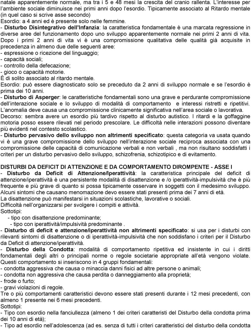 - Disturbo Disintegrativo dell'infanzia: la caratteristica fondamentale è una marcata regressione in diverse aree del funzionamento dopo uno sviluppo apparentemente normale nei primi 2 anni di vita.