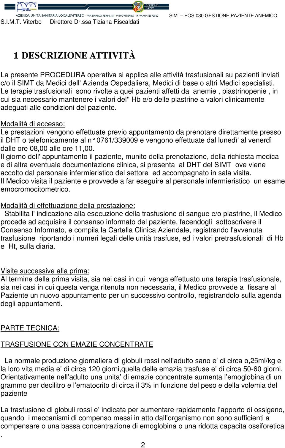 Le terapie trasfusionali sono rivolte a quei pazienti affetti da anemie, piastrinopenie, in cui sia necessario mantenere i valori del'' Hb e/o delle piastrine a valori clinicamente adeguati alle