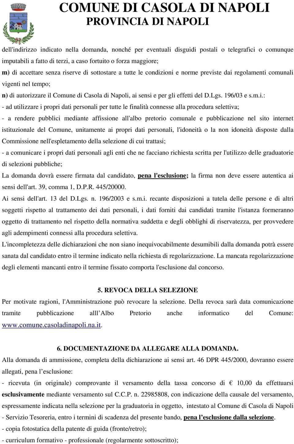 ioni e norme previste dai regolamenti comunali vigenti nel tempo; n) di autorizzare il Comune di Casola di Napoli, ai sensi e per gli effetti del D.Lgs. 196/03 e s.m.i.: - ad utilizzare i propri dati