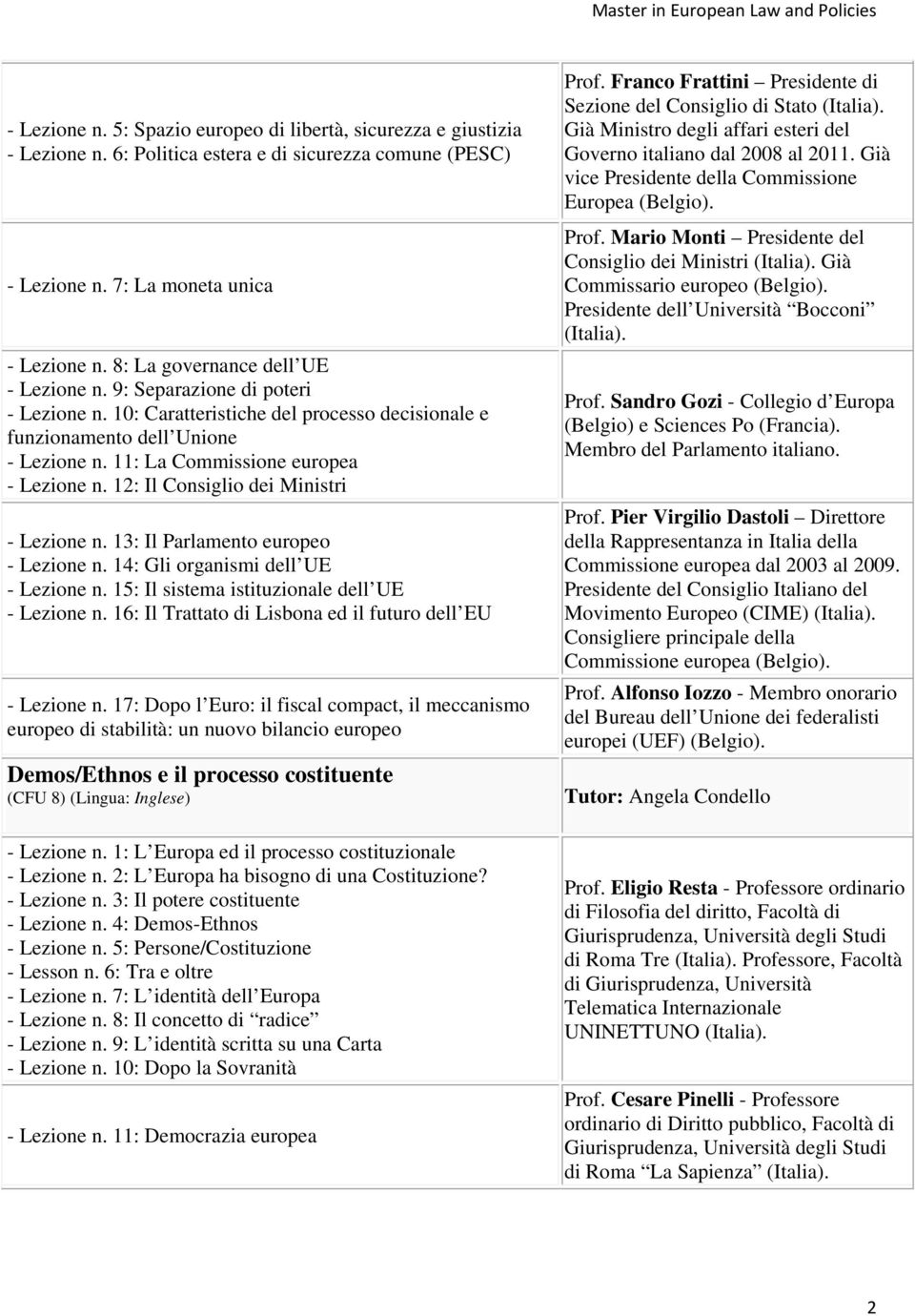 11: La Commissione europea - Lezione n. 12: Il Consiglio dei Ministri - Lezione n. 13: Il Parlamento europeo - Lezione n. 14: Gli organismi dell UE - Lezione n.